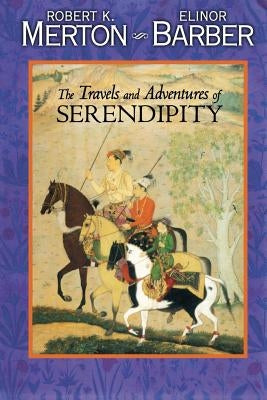 The Travels and Adventures of Serendipity: A Study in Sociological Semantics and the Sociology of Science Paperback Princeton University Press