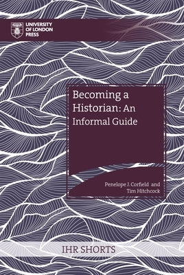 Becoming a Historian: An Informal Guide Paperback University of London Press
