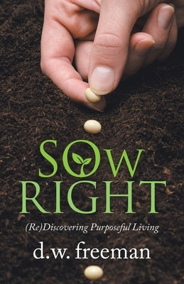 Sow Right: (Re)Discovering Purposeful Living Paperback WestBow Press