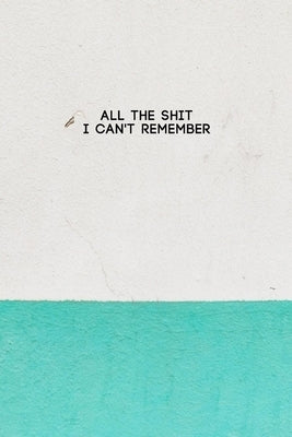 All the Shit I Can't Remember: Password Keeper and Finder Notebook w/ White & Green Paint on House Wall Texture Design Gift Paperback Independently Published
