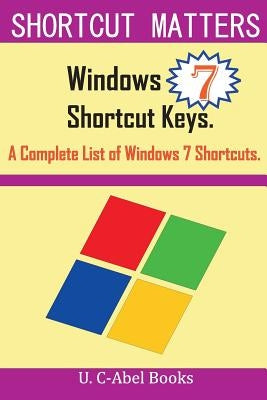 Windows 7 Shortcut Keys: A Complete List of Windows 7 Shortcuts Paperback Createspace Independent Publishing Platform