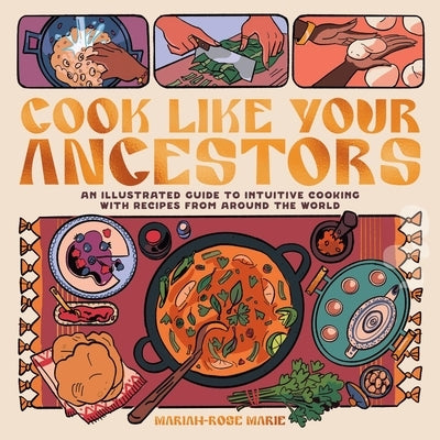 Cook Like Your Ancestors: An Illustrated Guide to Intuitive Cooking with Recipes from Around the World Paperback Silver Sprocket
