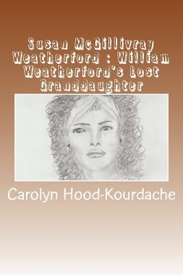 Susan McGillivray Weatherford: William Weatherford's Lost Granddaughter: Red Eagle's Broken Line Paperback Createspace Independent Publishing Platform