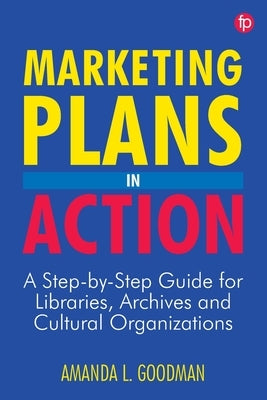 Marketing Plans in Action: A Step-by-Step Guide for Libraries, Archives, and Cultural Organizations Paperback ALA Editions