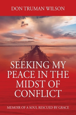 Seeking My Peace in the Midst of Conflict: Memoir of a Soul Rescued by Grace Paperback Outskirts Press