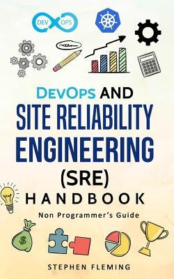 DevOps and Site Reliability Engineering (SRE) Handbook: Non-Programmer's Guide Paperback Independently Published