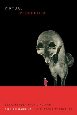 Virtual Pedophilia: Sex Offender Profiling and U.S. Security Culture Paperback Duke University Press