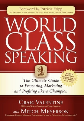 World Class Speaking: The Ultimate Guide to Presenting, Marketing and Profiting Like a Champion Paperback Morgan James Publishing