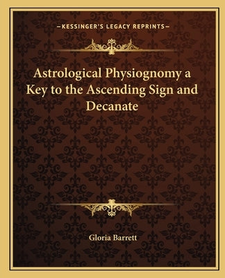 Astrological Physiognomy a Key to the Ascending Sign and Decanate Paperback Kessinger Publishing