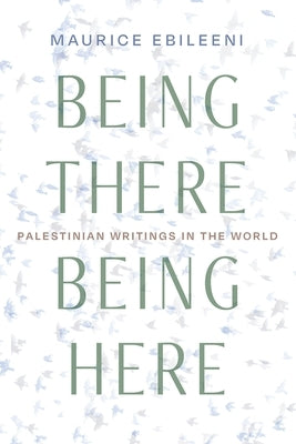 Being There, Being Here: Palestinian Writings in the World Paperback Syracuse University Press