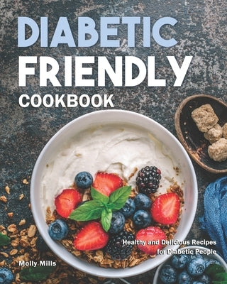 Diabetic Friendly Cookbook: Healthy and Delicious Recipes for Diabetic People Paperback Independently Published