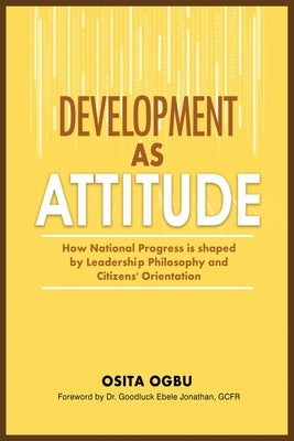 Development as Attitude: How National Progress is shaped by Leadership Philosophy and Citizens' Orientation Paperback Adonis & Abbey Publishers