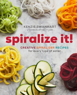 Spiralize It!: Creative Spiralizer Recipes for Every Type of Eater Paperback Sonoma Press