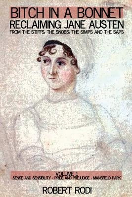 Bitch In a Bonnet: Reclaiming Jane Austen from the Stiffs, the Snobs, the Simps and the Saps Paperback Createspace Independent Publishing Platform