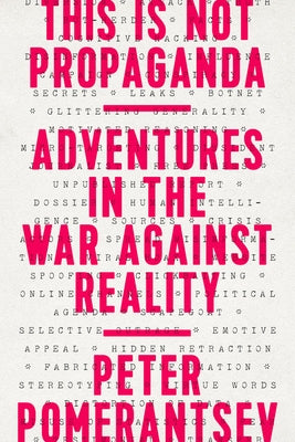 This Is Not Propaganda: Adventures in the War Against Reality Paperback PublicAffairs