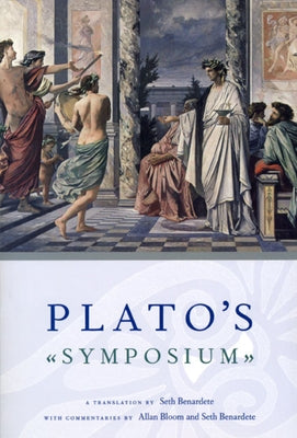 Plato's Symposium: A Translation by Seth Benardete with Commentaries by Allan Bloom and Seth Benardete Paperback University of Chicago Press