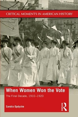 When Women Won the Vote: The Final Decade, 1910-1920 Paperback Routledge
