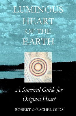 Luminous Heart of the Earth: A Survival Guide for Original Heart Paperback Heart Seed Press
