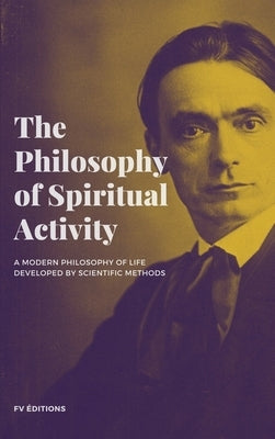 The Philosophy of Spiritual Activity by Steiner, Rudolf