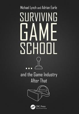 Surviving Game School...and the Game Industry After That Paperback A K PETERS