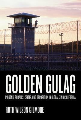 Golden Gulag: Prisons, Surplus, Crisis, and Opposition in Globalizing California Volume 21 Paperback University of California Press