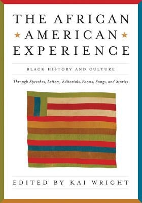 African American Experience: Black History and Culture Through Speeches, Letters, Editorials, Poems, Songs, and Stories by Wright, Kai