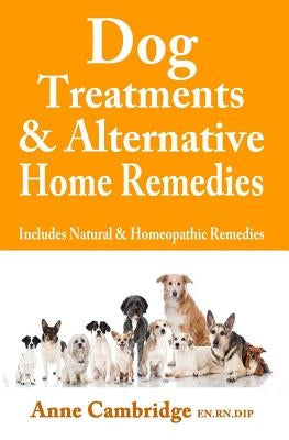 Dog Treatments & Alternative Home Remedies: Includes Natural and Homeopathic Remedies Paperback Createspace Independent Publishing Platform