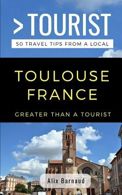 Greater Than a Tourist- Toulouse France: 50 Travel Tips from a Local Paperback Independently Published