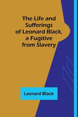 The Life and Sufferings of Leonard Black, a Fugitive from Slavery Paperback Alpha Edition