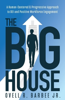 The Big House: A Human-Centered & Progressive Approach to DEI and Positive Workforce Engagement Paperback Publish Your Gift
