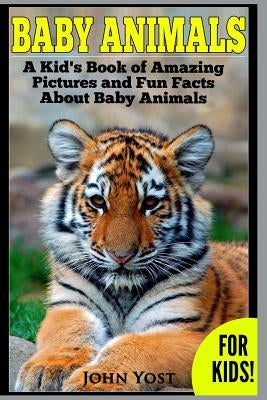 Baby Animals! A Kid's Book of Amazing Pictures and Fun Facts About Baby Animals: Nature Books for Children Series Paperback Createspace Independent Publishing Platform