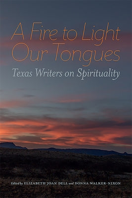 A Fire to Light Our Tongues: Texas Writers on Spirituality Paperback Texas Christian University Press