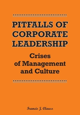 Pitfalls of Corporate Leadership: Crises of Management and Culture Paperback Outskirts Press