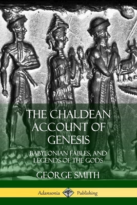 The Chaldean Account of Genesis: Babylonian Fables, and Legends of the Gods Paperback Lulu.com