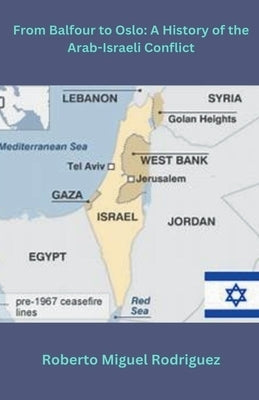 From Balfour to Oslo: A History of the Arab Israeli Conflict Paperback Roberto Miguel Rodriguez
