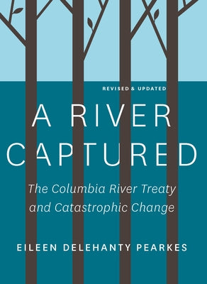 A River Captured: The Columbia River Treaty and Catastrophic Change - Revised and Updated Paperback Rocky Mountain Books Incorporated