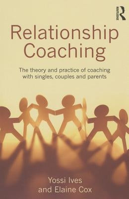 Relationship Coaching: The Theory and Practice of Coaching with Singles, Couples and Parents Paperback Routledge