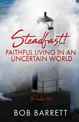 Steadfast! Faithful Living in an Uncertain World Paperback Xulon Press