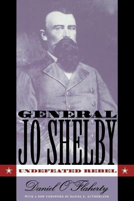 General Jo Shelby: Undefeated Rebel Paperback University of North Carolina Press