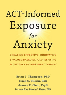 Act-Informed Exposure for Anxiety: Creating Effective, Innovative, and Values-Based Exposures Using Acceptance and Commitment Therapy Paperback Context Press