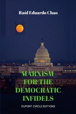Marxism for the Democratic Infidels: A Step by Step Case Study on How to Turn an Advancing Society Into an Underdeveloped Miserable Cesspool Paperback Lulu.com