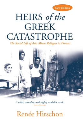 Heirs of the Greek Catastrophe: The Social Life of Asia Minor Refugees in Piraeus Paperback Berghahn Books