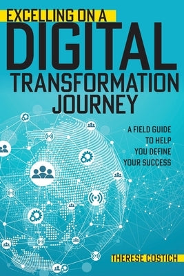 Excelling on a Digital Transformation Journey: A Field Guide to Help You Define Your Success Paperback ASQ Quality Press