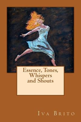 Essence, Tones, Whispers and Shouts Paperback Createspace Independent Publishing Platform