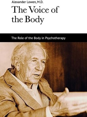 The Voice of the Body Alexander Lowen Foundation