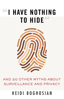 I Have Nothing to Hide: And 20 Other Myths about Surveillance and Privacy Paperback Beacon Press