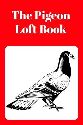 The Pigeon Loft Book: Racing and Breeding Loft Book with Red Cover Paperback Independently Published