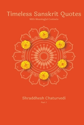 Timeless Sanskrit Quotes: With Meaningful Contexts Paperback Independently Published