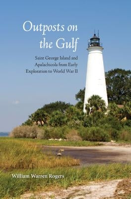 Outposts on the Gulf: Saint George Island and Apalachicola from Early Exploration to World War II Paperback University Press of Florida