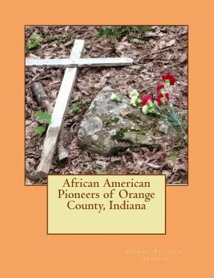 African American Pioneers of Orange County, Indiana Paperback Createspace Independent Publishing Platform